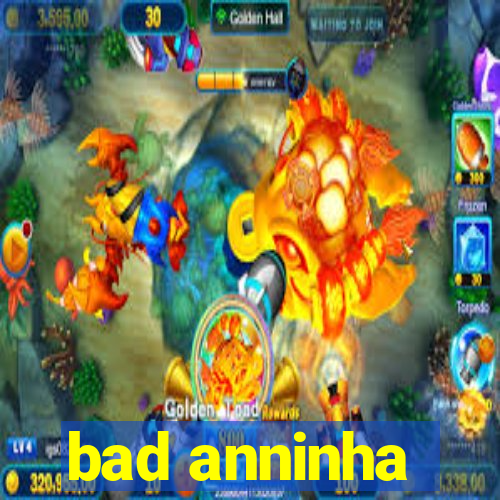 bad anninha